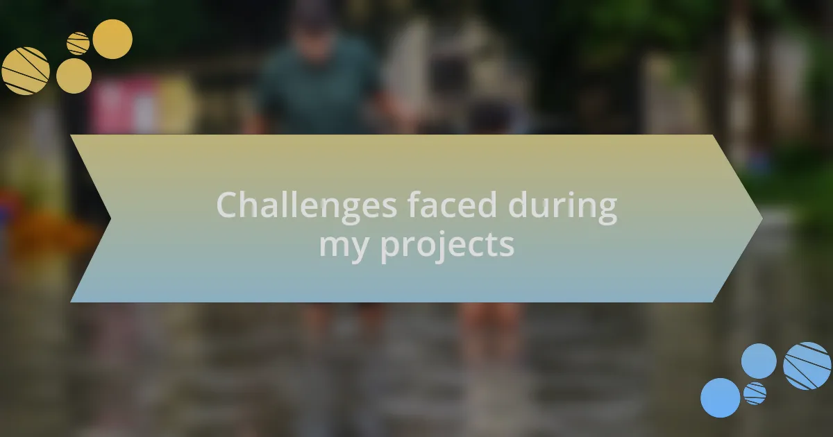 Challenges faced during my projects