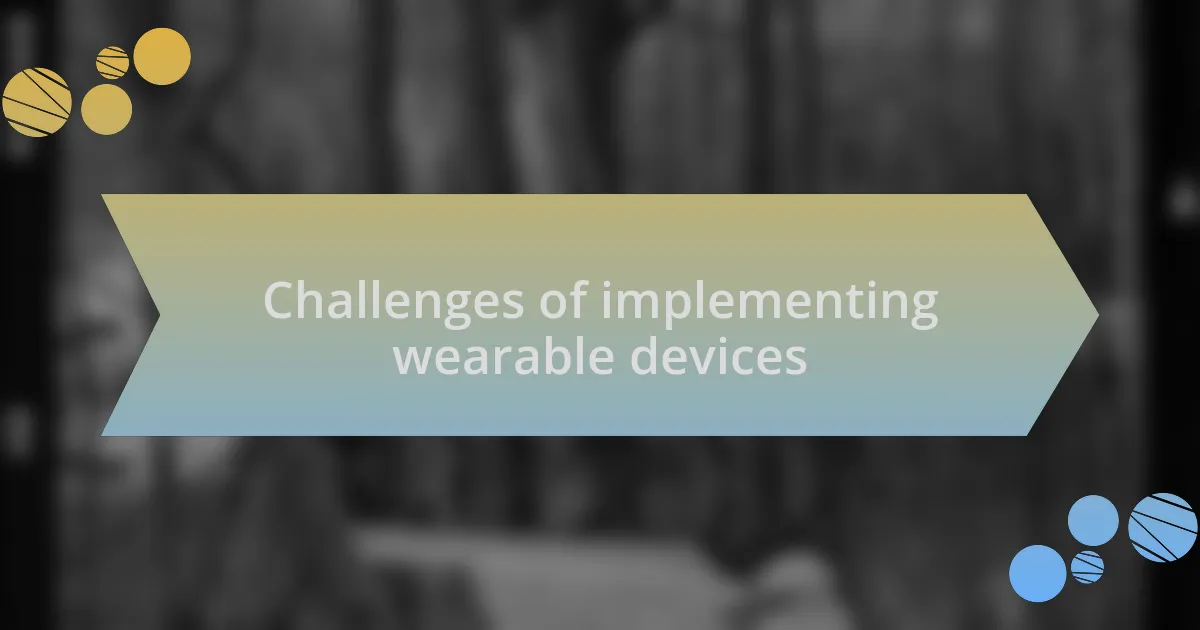 Challenges of implementing wearable devices