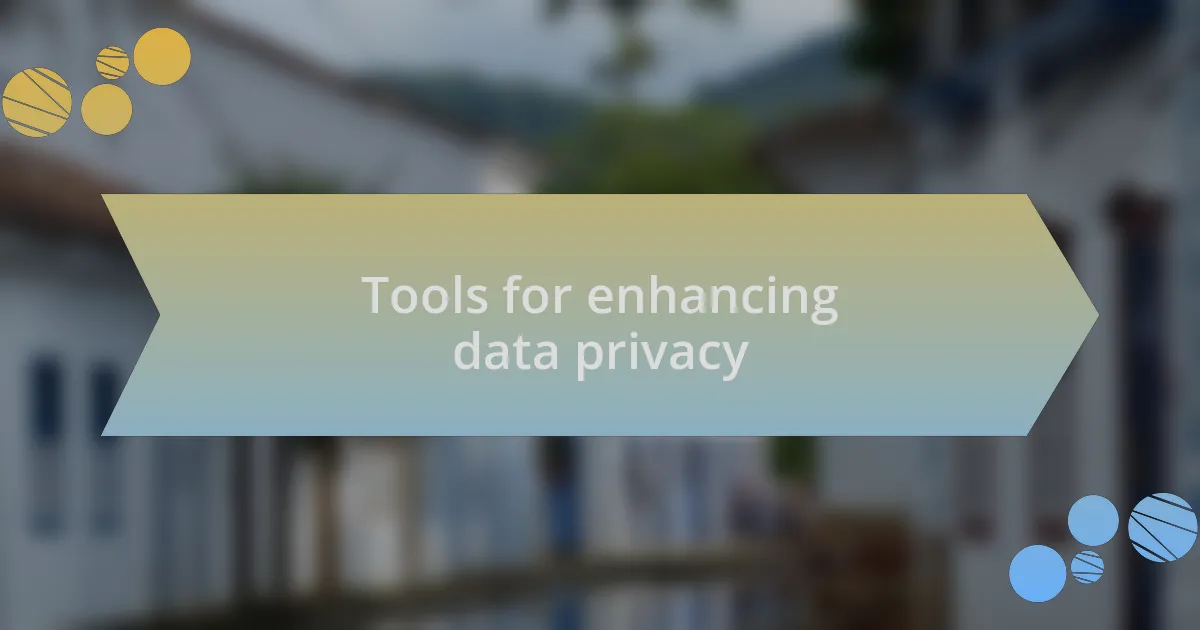 Tools for enhancing data privacy